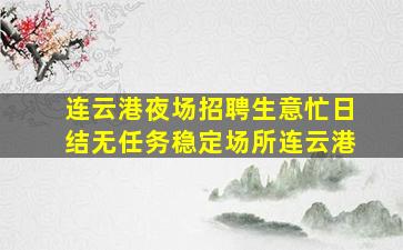 连云港夜场招聘生意忙日结无任务稳定场所连云港